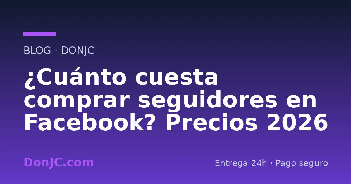 ¿Cuánto cuesta comprar seguidores en Facebook? Precios 2026